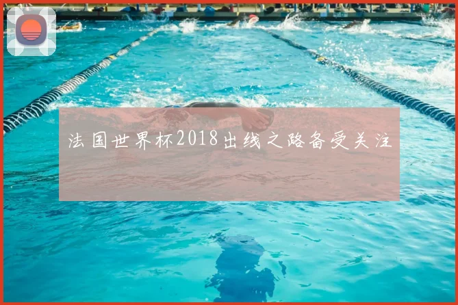 法国世界杯2018出线之路备受关注