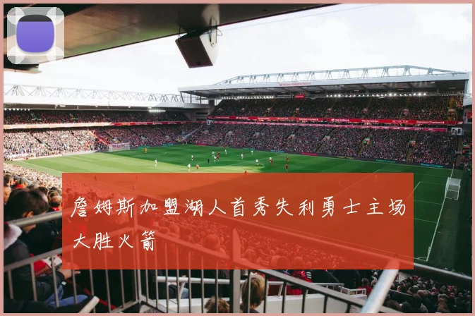 詹姆斯加盟湖人首秀失利勇士主场大胜火箭