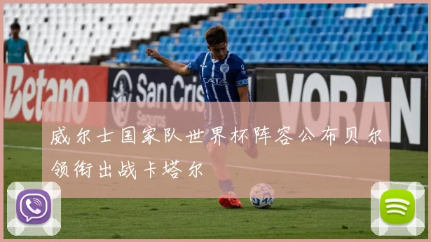 威尔士国家队世界杯阵容公布贝尔领衔出战卡塔尔