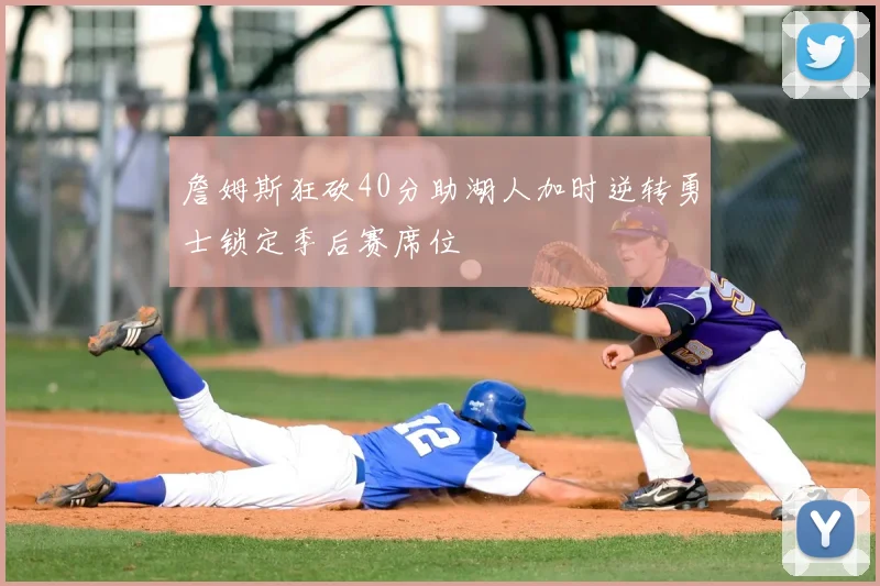 詹姆斯狂砍40分助湖人加时逆转勇士锁定季后赛席位