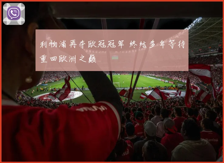 利物浦再夺欧冠冠军 终结多年等待重回欧洲之巅