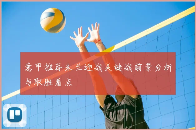 意甲推荐米兰迎战关键战前景分析与取胜看点