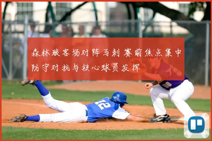 森林狼客场对阵马刺 赛前焦点集中防守对抗与核心球员发挥