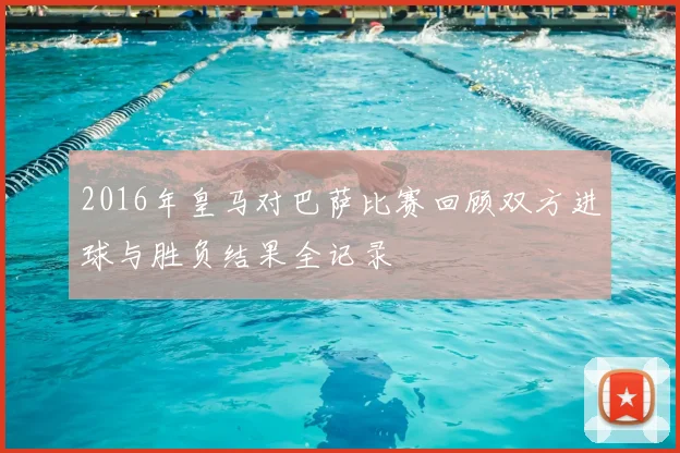 2016年皇马对巴萨比赛回顾双方进球与胜负结果全记录